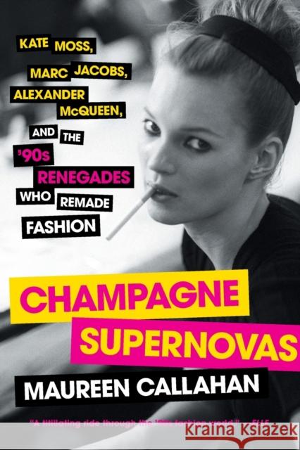 Champagne Supernovas: Kate Moss, Marc Jacobs, Alexander McQueen, and the '90s Renegades Who Remade Fashion Maureen Callahan 9781451640588 Touchstone Books - książka