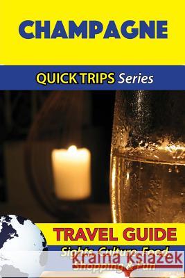 Champagne Travel Guide (Quick Trips Series): Sights, Culture, Food, Shopping & Fun Crystal Stewart 9781532965166 Createspace Independent Publishing Platform - książka