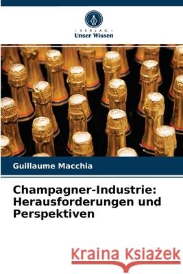 Champagner-Industrie: Herausforderungen und Perspektiven Guillaume Macchia 9786203633023 Verlag Unser Wissen - książka