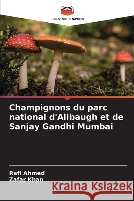 Champignons du parc national d'Alibaugh et de Sanjay Gandhi Mumbai Ahmed, Rafi, Khan, Zafar 9786209524776 Editions Notre Savoir - książka