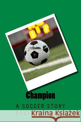 Champion; A Soccer Story By Elsie Holland 9781981792542 Createspace Independent Publishing Platform - książka