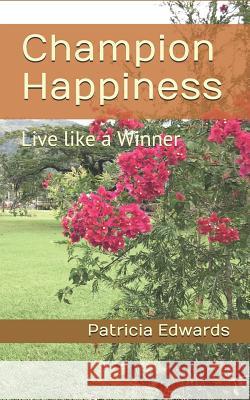 Champion Happiness: Live like a Winner Patricia A. Edwards 9781452809779 Createspace Independent Publishing Platform - książka