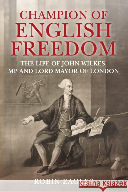 Champion of English Freedom: The Life of John Wilkes, MP and Lord Mayor of London Robin Eagles 9781398111707 Amberley Publishing - książka