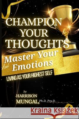Champion Your Thoughts and Master Your Emotions Mungal 9781997763093 Harrison Mungal - książka