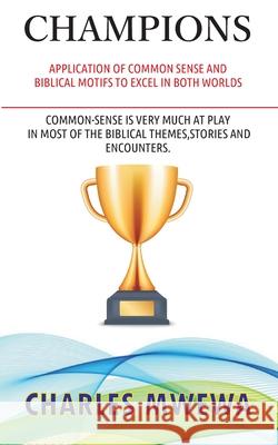 Champions: Application of Common Sense and Biblical Motifs to Excel in Both Worlds Charles Mwewa 9781988251486 Africa in Canada Press - książka