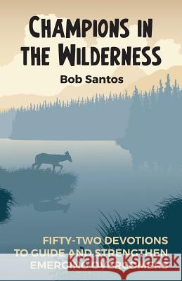 Champions in the Wilderness: Fifty-Two Devotions to Guide and Strengthen Emerging Overcomers Santos Bob Miller Nathan Sean McGaughran 9781937956011 Sfme Media - książka