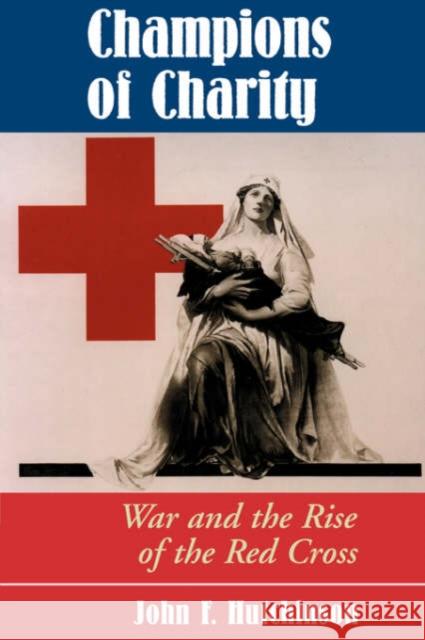 Champions Of Charity : War And The Rise Of The Red Cross John E. Hutchinson 9780813333670 Westview Press - książka
