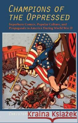 Champions of the Oppressed: Superhero Comics, Popular Culture and Propaganda in America During World War II Christopher Murray 9781612890029 Eurospan (JL) - książka
