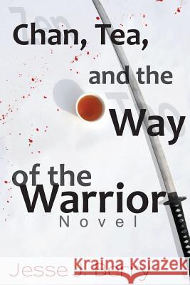 Chan, Tea, and the Way of the Warrior Jesse J. Berry 9780692263457 Tea Warrior Publishing - książka