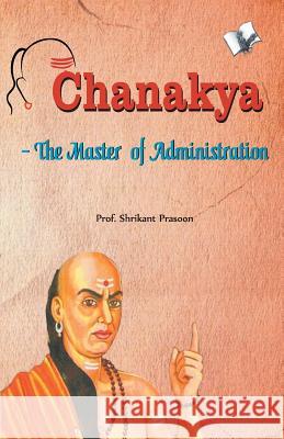 Chanakya the Master of Administration Prof Prasoon Shrikant 9789350578162 V&s Publishers - książka