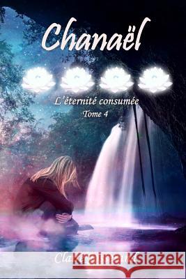 Chanaël: l'éternité consumée Josserand, Claire 9781729699331 Createspace Independent Publishing Platform - książka