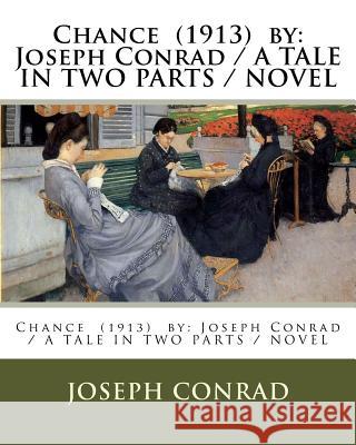 Chance (1913) by: Joseph Conrad / A TALE IN TWO PARTS / NOVEL Conrad, Joseph 9781981535941 Createspace Independent Publishing Platform - książka