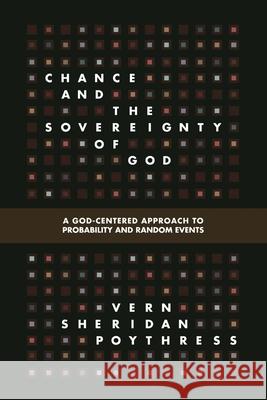 Chance and the Sovereignty of God: A God-Centered Approach to Probability and Random Events Poythress, Vern S. 9781433536953 Crossway - książka