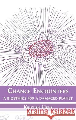 Chance Encounters: A Bioethics for a Damaged Planet Kristien Hens Christina Stadlbauer Bart H. M. Vandeput 9781800648500 Open Book Publishers - książka