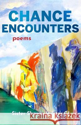 Chance Encounters: Poems Sister Sharon Hunter Sister Anna-Hope Mitchell 9781640608467 Iron Pen - książka