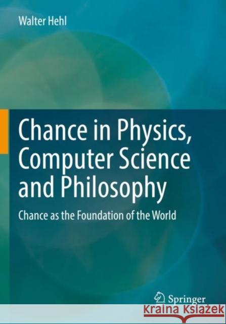 Chance in Physics, Computer Science and Philosophy: Chance as the Foundation of the World Walter Hehl 9783658351144 Springer - książka
