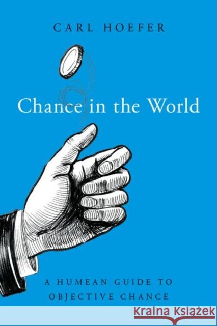 Chance in the World: A Humean Guide to Objective Chance Carl Hoefer 9780190907419 Oxford University Press, USA - książka