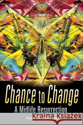 Chance to Change: A Midlife Resurrection Amy Thornton 9781503129894 Createspace - książka