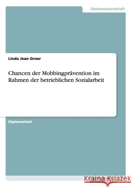 Chancen der Mobbingprävention im Rahmen der betrieblichen Sozialarbeit Groer, Linda Jean 9783638879149 Grin Verlag - książka