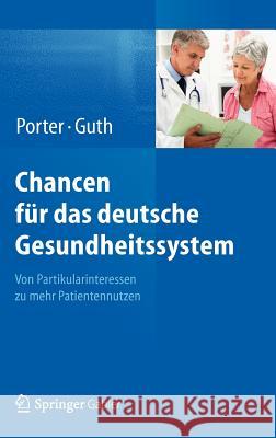 Chancen Für Das Deutsche Gesundheitssystem: Von Partikularinteressen Zu Mehr Patientennutzen Porter, Michael E. 9783642256820 Springer - książka