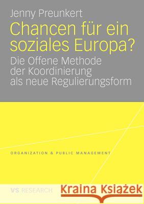 Chancen Für Ein Soziales Europa?: Die Offene Methode Der Koordinierung ALS Neue Regulierungsform Preunkert, Jenny 9783531168791 VS Verlag - książka