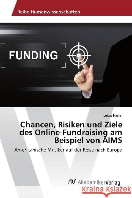 Chancen, Risiken und Ziele des Online-Fundraising am Beispiel von AIMS : Amerikanische Musiker auf der Reise nach Europa Hasler, Lukas 9786202206440 AV Akademikerverlag - książka