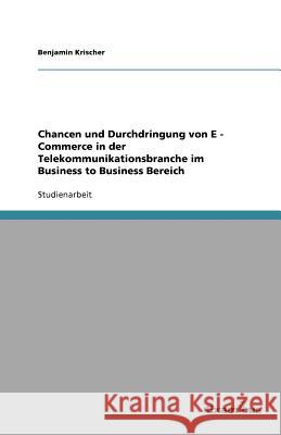 Chancen und Durchdringung von E - Commerce in der Telekommunikationsbranche im Business to Business Bereich Benjamin Krischer 9783656991298 Grin Verlag - książka