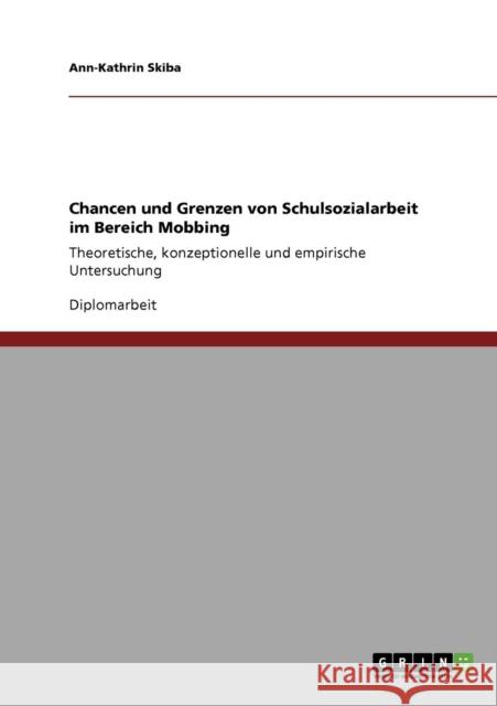 Chancen und Grenzen von Schulsozialarbeit im Bereich Mobbing: Theoretische, konzeptionelle und empirische Untersuchung Skiba, Ann-Kathrin 9783640233182 Grin Verlag - książka