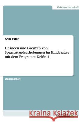 Chancen und Grenzen von Sprachstandserhebungen im Kindesalter mit dem Programm Delfin 4 Anne Peter 9783640403509 Grin Verlag - książka