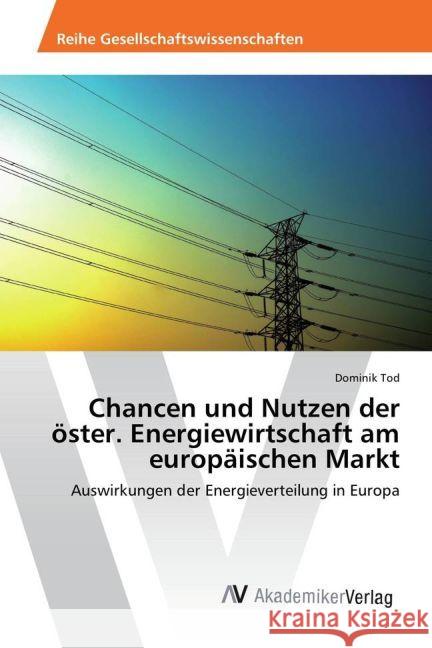 Chancen und Nutzen der österreichischen Energiewirtschaft am europäischen Markt : Auswirkungen der Energieverteilung in Europa Tod, Dominik 9783639887693 AV Akademikerverlag - książka