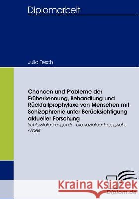 Chancen und Probleme der Früherkennung, Behandlung und Rückfallprophylaxe von Menschen mit Schizophrenie unter Berücksichtigung aktueller Forschung: S Tesch, Julia 9783836657471 Diplomica Verlag Gmbh - książka