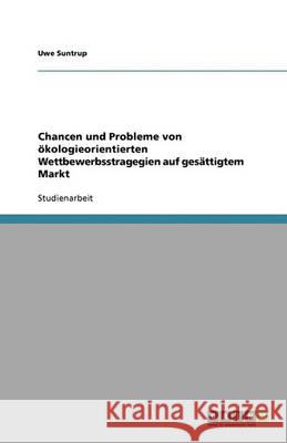 Chancen und Probleme von ökologieorientierten Wettbewerbsstragegien auf gesättigtem Markt Uwe Suntrup 9783640388462 Grin Verlag - książka