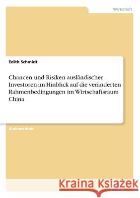 Chancen und Risiken ausländischer Investoren im Hinblick auf die veränderten Rahmenbedingungen im Wirtschaftsraum China Schmidt, Edith 9783838643557 Diplom.de - książka