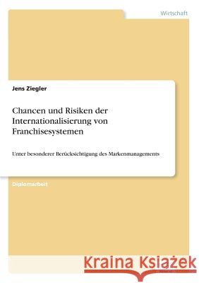 Chancen und Risiken der Internationalisierung von Franchisesystemen: Unter besonderer Berücksichtigung des Markenmanagements Ziegler, Jens 9783838654416 Diplom.de - książka