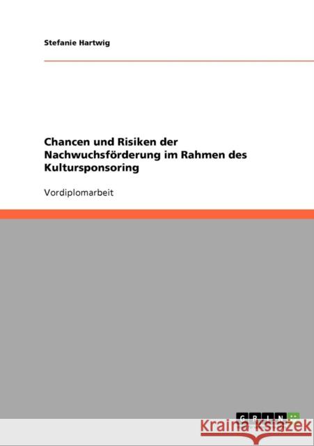 Chancen und Risiken der Nachwuchsförderung im Rahmen des Kultursponsoring Hartwig, Stefanie 9783638667937 Grin Verlag - książka