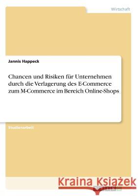 Chancen und Risiken für Unternehmen durch die Verlagerung des E-Commerce zum M-Commerce im Bereich Online-Shops Jannis Happeck 9783668453340 Grin Verlag - książka