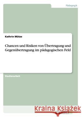 Chancen und Risiken von Übertragung und Gegenübertragung im pädagogischen Feld Mütze, Kathrin 9783656595908 Grin Verlag Gmbh - książka