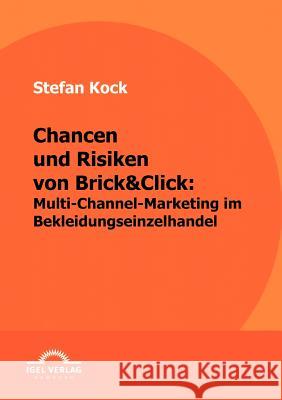 Chancen und Risiken von Brick&Click: Multi-Channel-Marketing im Bekleidungseinzelhandel Kock, Stefan 9783868152807 Igel Verlag - książka