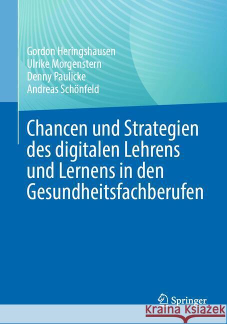 Chancen Und Strategien Des Digitalen Lehrens Und Lernens in Den Gesundheitsfachberufen Gordon Heringshausen Ulrike Morgenstern Denny Paulicke 9783662688687 Springer - książka