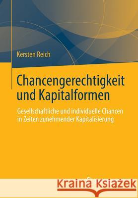 Chancengerechtigkeit Und Kapitalformen: Gesellschaftliche Und Individuelle Chancen in Zeiten Zunehmender Kapitalisierung Reich, Kersten 9783658007379 Springer vs - książka