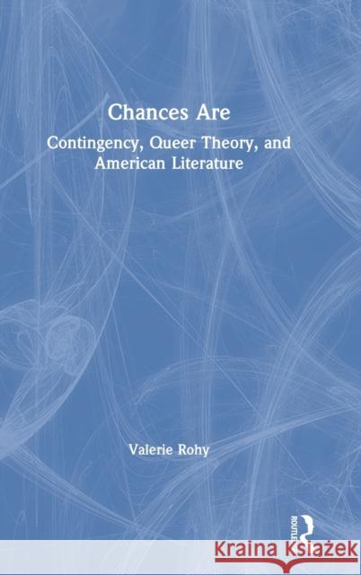 Chances Are: Contingency, Queer Theory, and American Literature Rohy, Valerie 9781138290587 Routledge - książka