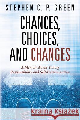 Chances, Choices, and Changes: A Memoir About Taking Responsibility and Self-Determination Green, Stephen C. P. 9781478781752 Outskirts Press - książka