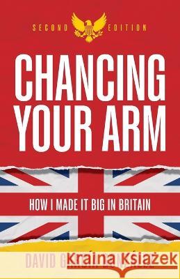 Chancing Your Arm: How I made it big in Britain David Garcia Gonzalez Martin Norbury  9781781337769 Rethink Press - książka