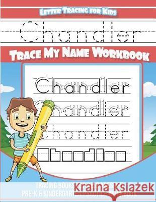 Chandler Letter Tracing for Kids Trace my Name Workbook: Tracing Books for Kids ages 3 - 5 Pre-K & Kindergarten Practice Workbook Davis, Yolie 9781724237774 Createspace Independent Publishing Platform - książka