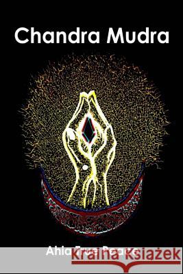 Chandra Mudra: Chandra Mudra: Moving Energy With Your Hands True Peace, Ahia 9781726420259 Createspace Independent Publishing Platform - książka