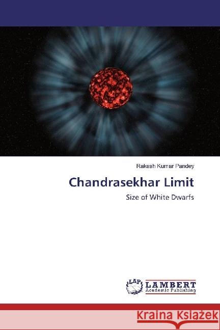 Chandrasekhar Limit : Size of White Dwarfs Pandey, Rakesh Kumar 9783330317666 LAP Lambert Academic Publishing - książka