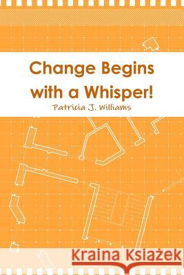 Change Begins with a Whisper Patricia J Williams 9781387783915 Lulu.com - książka