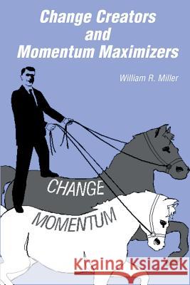 Change Creators and Momentum Maximizers: A different view of management's role Miller, William R. 9781591095248 Booksurge Publishing - książka
