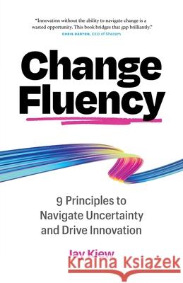 Change Fluency: 9 Principles to Navigate Uncertainty and Drive Innovation Jay Kiew 9781774586990 Page Two Press - książka