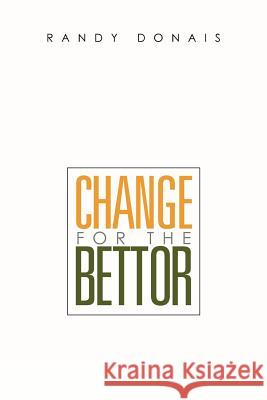 Change for the Bettor Randy Donais 9781465352682 Xlibris Corporation - książka